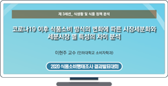 [2020 식품소비행태조사 결과발표대회] 코로나19 이후 식품소비 방식의 변화에 따른 시장세분화와 세분시장 별 특성의 차이 분석